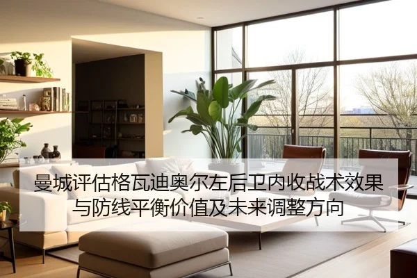 曼城评估格瓦迪奥尔左后卫内收战术效果与防线平衡价值及未来调整方向