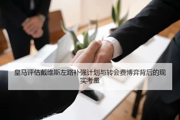 皇马评估戴维斯左路补强计划与转会费博弈背后的现实考量