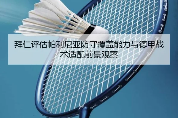 拜仁评估帕利尼亚防守覆盖能力与德甲战术适配前景观察